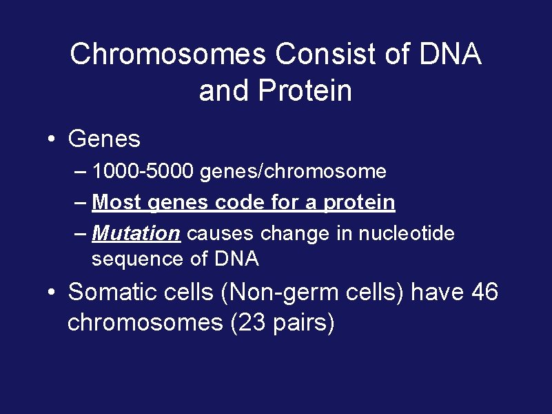 Chromosomes Consist of DNA and Protein • Genes – 1000 -5000 genes/chromosome – Most