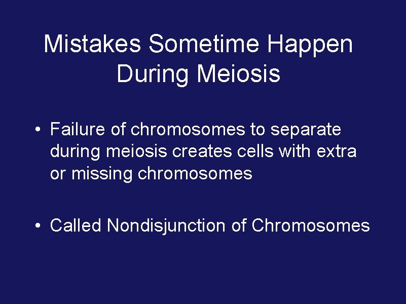 Mistakes Sometime Happen During Meiosis • Failure of chromosomes to separate during meiosis creates