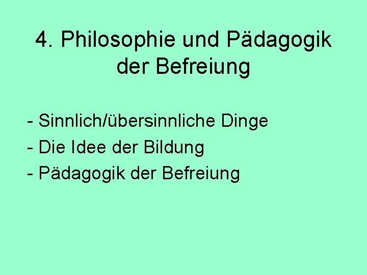 4. Philosophie und Pädagogik der Befreiung - Sinnlich/übersinnliche Dinge - Die Idee der Bildung