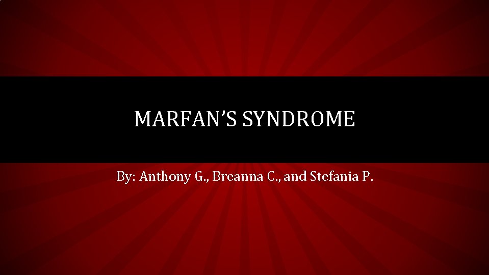 MARFAN’S SYNDROME By: Anthony G. , Breanna C. , and Stefania P. 