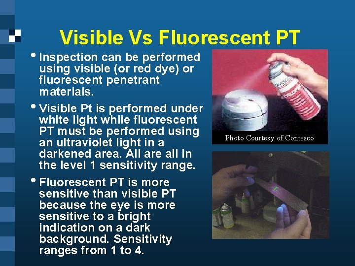 Visible Vs Fluorescent PT • Inspection can be performed using visible (or red dye)