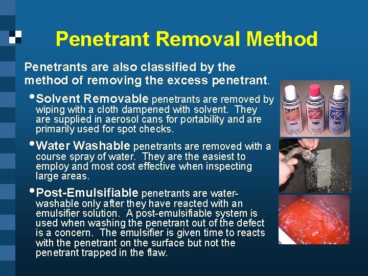 Penetrant Removal Method Penetrants are also classified by the method of removing the excess