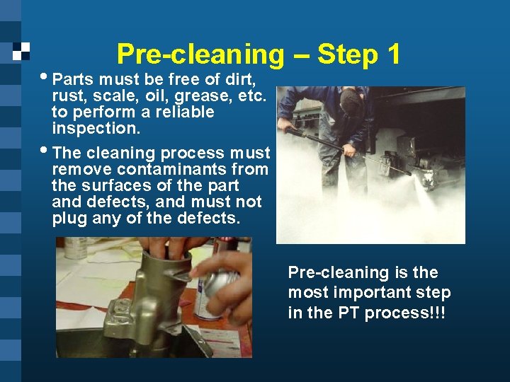 Pre-cleaning – Step 1 • Parts must be free of dirt, rust, scale, oil,