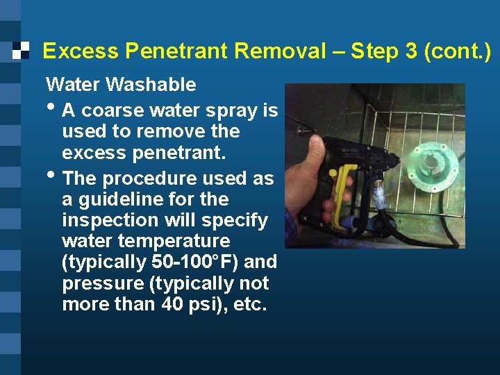 Excess Penetrant Removal – Step 3 (cont. ) Water Washable • A coarse water