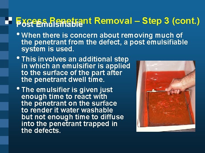 Excess Penetrant Removal – Step 3 (cont. ) Post Emulsifiable • When there is