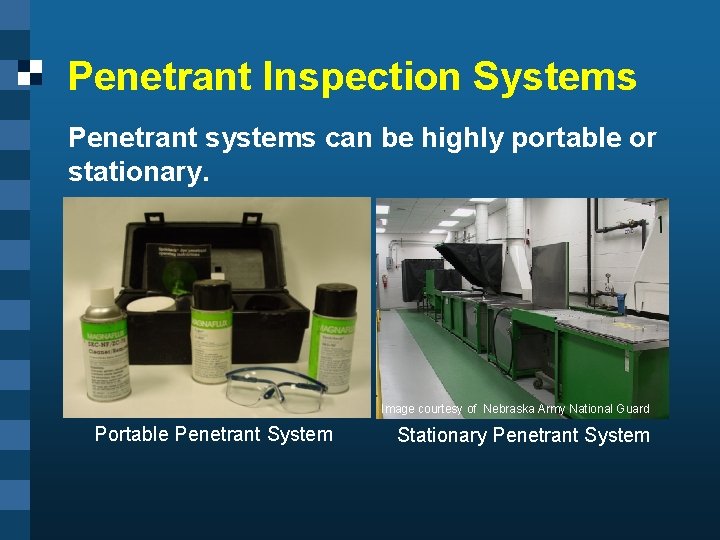 Penetrant Inspection Systems Penetrant systems can be highly portable or stationary. Image courtesy of