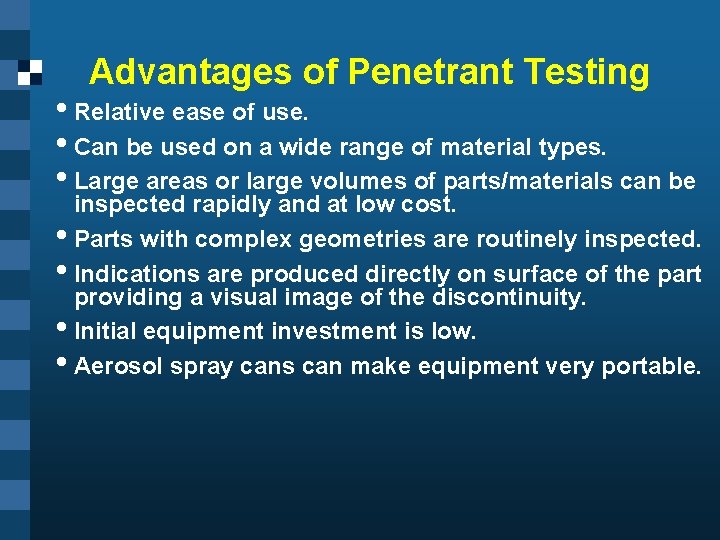 Advantages of Penetrant Testing • Relative ease of use. • Can be used on