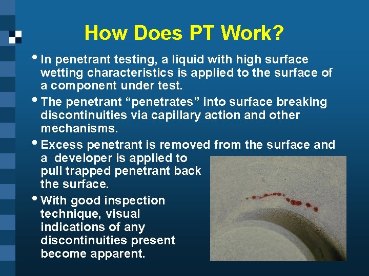 How Does PT Work? • In penetrant testing, a liquid with high surface wetting