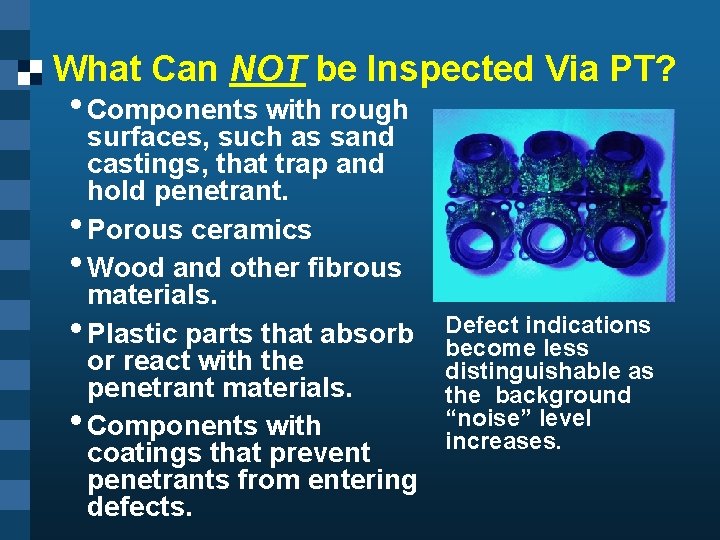 What Can NOT be Inspected Via PT? • Components with rough surfaces, such as