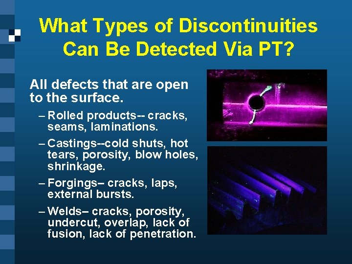 What Types of Discontinuities Can Be Detected Via PT? All defects that are open