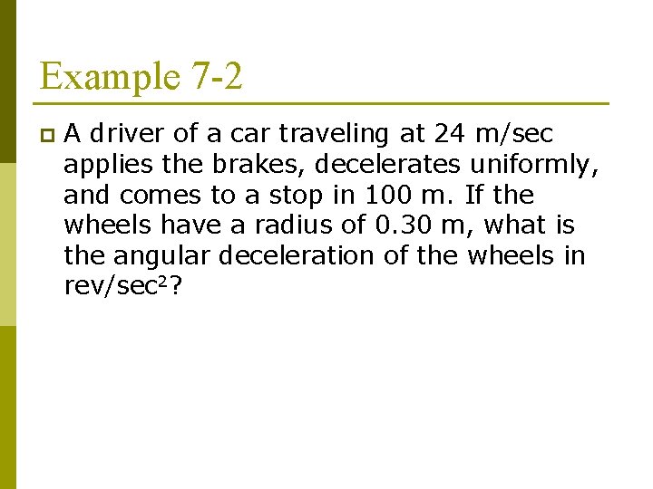 Example 7 -2 p A driver of a car traveling at 24 m/sec applies