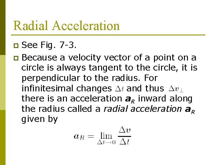 Radial Acceleration See Fig. 7 -3. p Because a velocity vector of a point