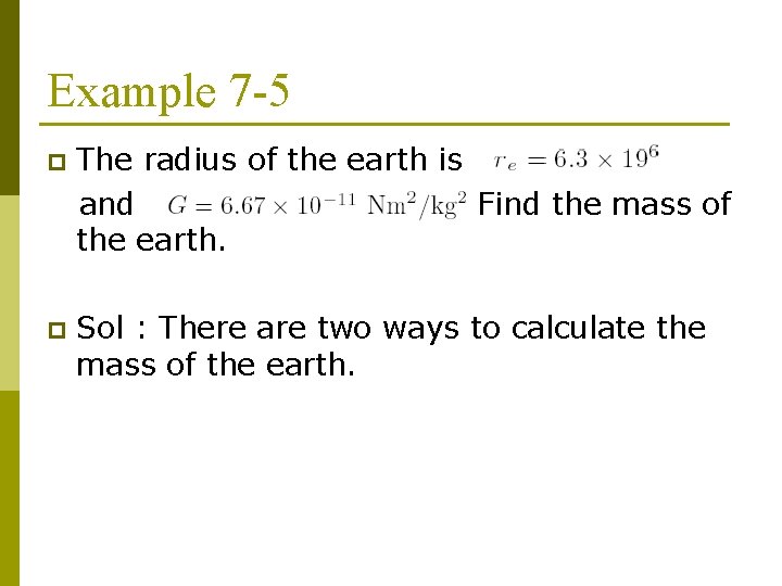 Example 7 -5 p The radius of the earth is and. Find the mass