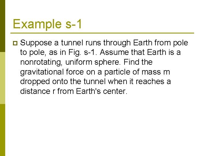 Example s-1 p Suppose a tunnel runs through Earth from pole to pole, as