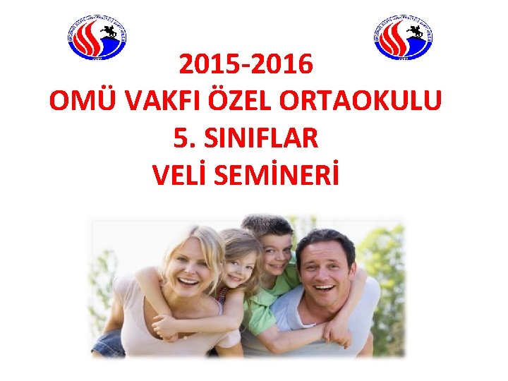 2015 -2016 OMÜ VAKFI ÖZEL ORTAOKULU 5. SINIFLAR VELİ SEMİNERİ 