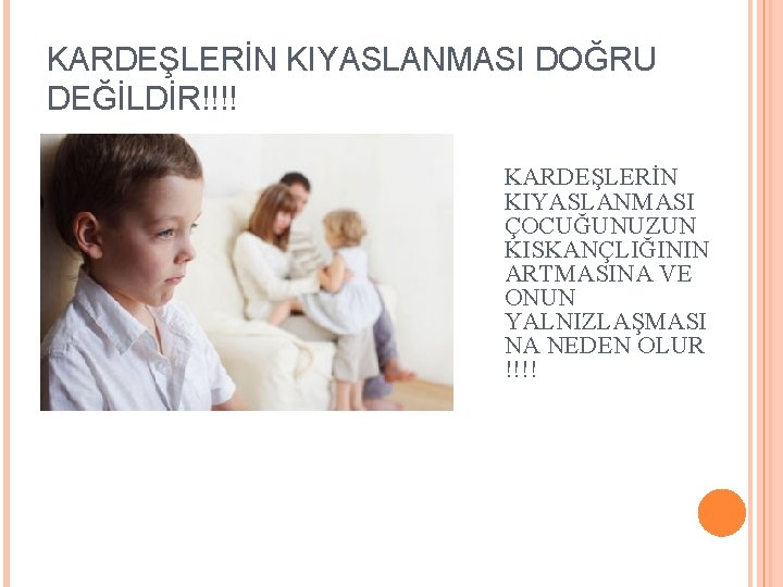 KARDEŞLERİN KIYASLANMASI DOĞRU DEĞİLDİR!!!! KARDEŞLERİN KIYASLANMASI ÇOCUĞUNUZUN KISKANÇLIĞININ ARTMASINA VE ONUN YALNIZLAŞMASI NA NEDEN