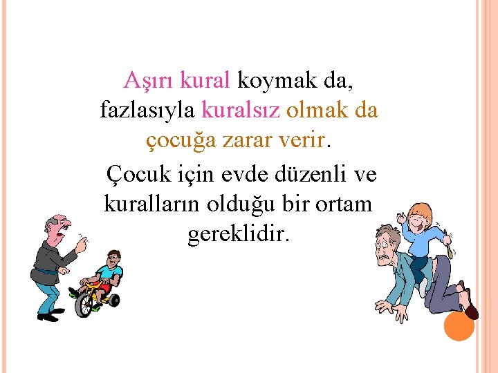 Aşırı kural koymak da, fazlasıyla kuralsız olmak da çocuğa zarar verir. Çocuk için evde