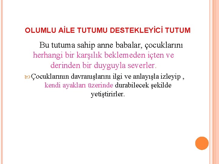 OLUMLU AİLE TUTUMU DESTEKLEYİCİ TUTUM Bu tutuma sahip anne babalar, çocuklarını herhangi bir karşılık