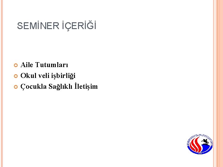 SEMİNER İÇERİĞİ Aile Tutumları Okul veli işbirliği Çocukla Sağlıklı İletişim 