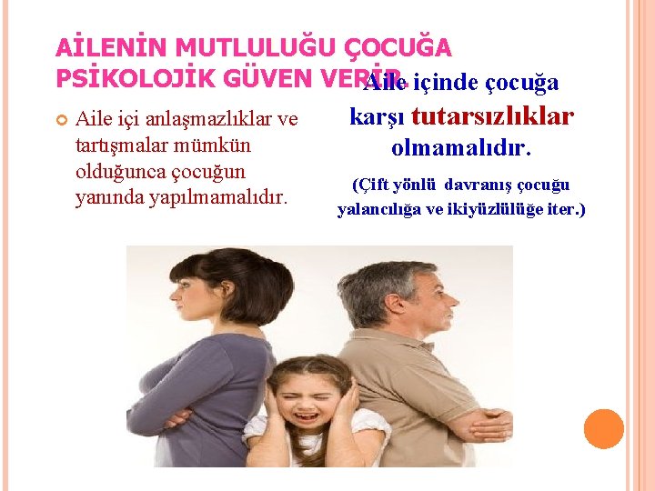 AİLENİN MUTLULUĞU ÇOCUĞA PSİKOLOJİK GÜVEN VERİR Aile. içinde çocuğa karşı tutarsızlıklar Aile içi anlaşmazlıklar