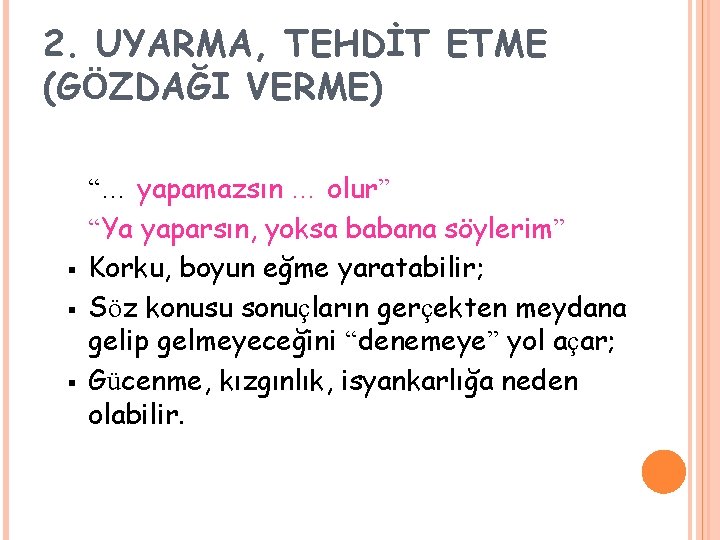 2. UYARMA, TEHDİT ETME (GÖZDAĞI VERME) § § § “… yapamazsın … olur” “Ya