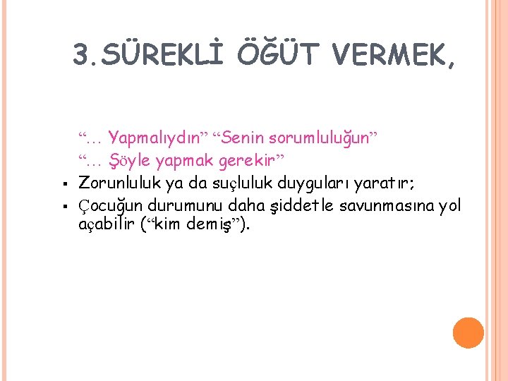 3. SÜREKLİ ÖĞÜT VERMEK, § § “… Yapmalıydın” “Senin sorumluluğun” “… Şöyle yapmak gerekir”