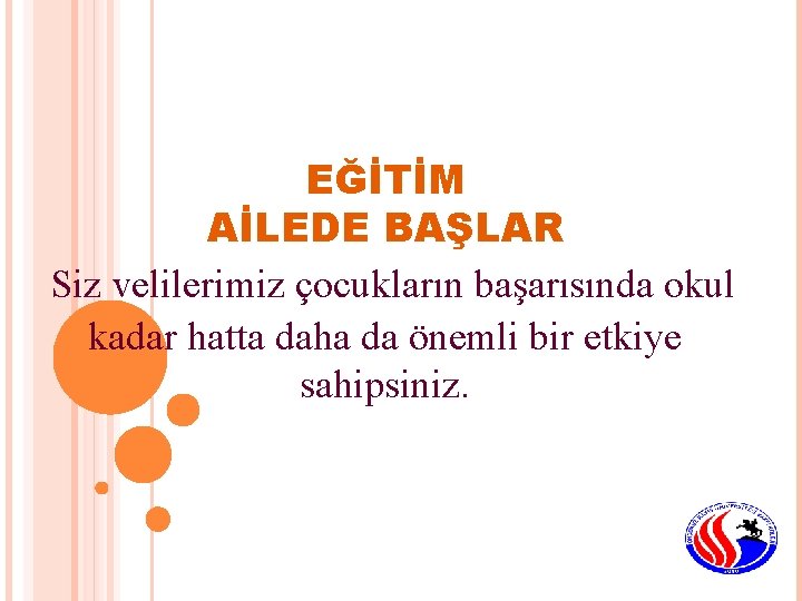 EĞİTİM AİLEDE BAŞLAR Siz velilerimiz çocukların başarısında okul kadar hatta daha da önemli bir