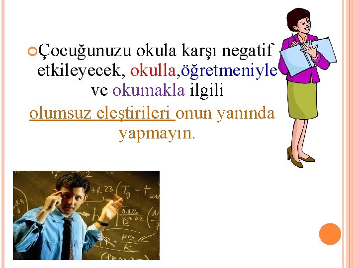  Çocuğunuzu okula karşı negatif etkileyecek, okulla, öğretmeniyle ve okumakla ilgili olumsuz eleştirileri onun