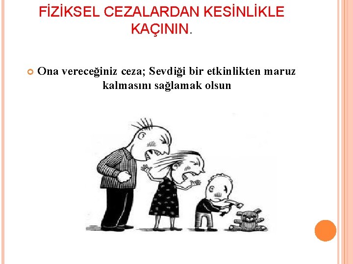 FİZİKSEL CEZALARDAN KESİNLİKLE KAÇININ. Ona vereceğiniz ceza; Sevdiği bir etkinlikten maruz kalmasını sağlamak olsun