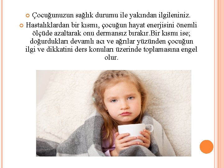 Çocuğunuzun sağlık durumu ile yakından ilgileniniz. Hastalıklardan bir kısmı, çocuğun hayat enerjisini önemli ölçüde