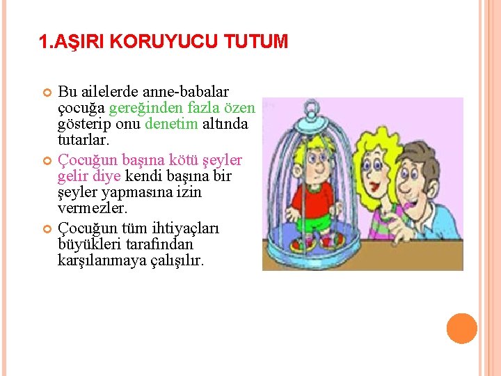 1. AŞIRI KORUYUCU TUTUM Bu ailelerde anne-babalar çocuğa gereğinden fazla özen gösterip onu denetim