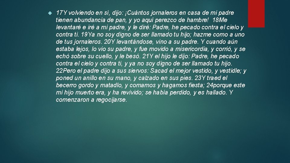 17 Y volviendo en sí, dijo: ¡Cuántos jornaleros en casa de mi padre 17 Y volviendo en sí, dijo: ¡Cuántos jornaleros en casa de mi padre