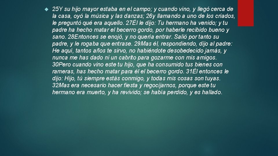 25 Y su hijo mayor estaba en el campo; y cuando vino, y 25 Y su hijo mayor estaba en el campo; y cuando vino, y