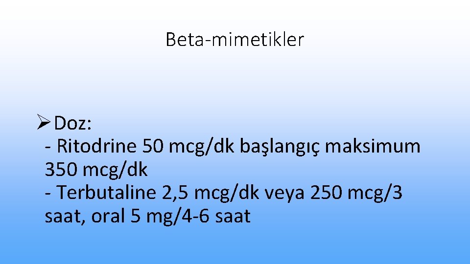 Beta-mimetikler ØDoz: - Ritodrine 50 mcg/dk başlangıç maksimum 350 mcg/dk - Terbutaline 2, 5