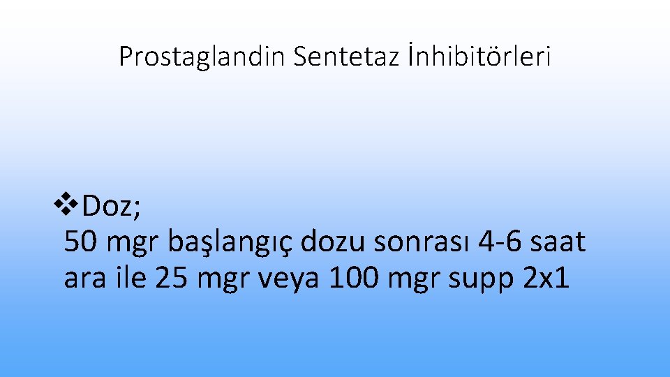 Prostaglandin Sentetaz İnhibitörleri v. Doz; 50 mgr başlangıç dozu sonrası 4 -6 saat ara