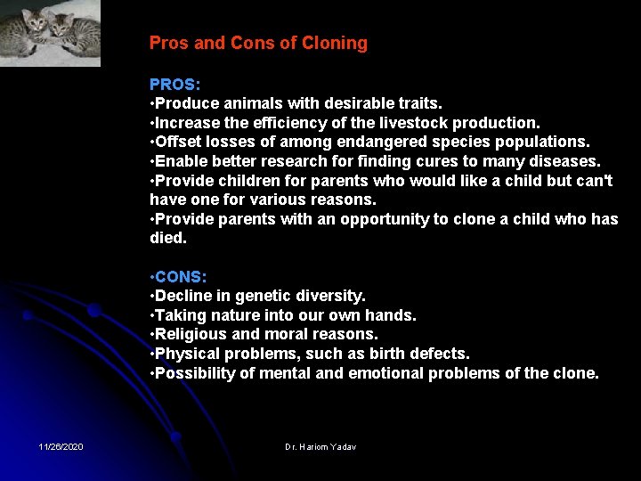 Pros and Cons of Cloning PROS: • Produce animals with desirable traits. • Increase Pros and Cons of Cloning PROS: • Produce animals with desirable traits. • Increase
