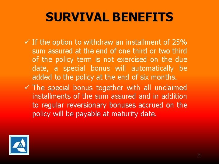 SURVIVAL BENEFITS ü If the option to withdraw an installment of 25% sum assured