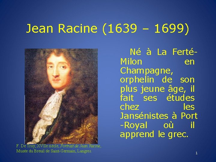 Jean Racine (1639 – 1699) Né à La FertéMilon en Champagne, orphelin de son