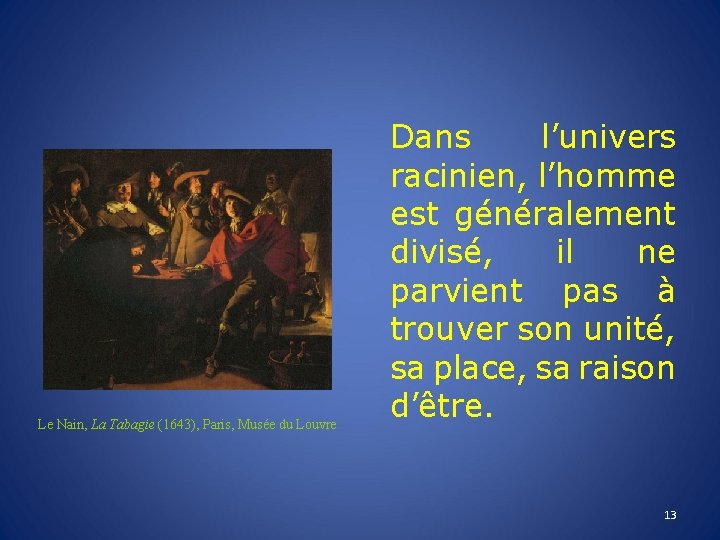 Le Nain, La Tabagie (1643), Paris, Musée du Louvre Dans l’univers racinien, l’homme est