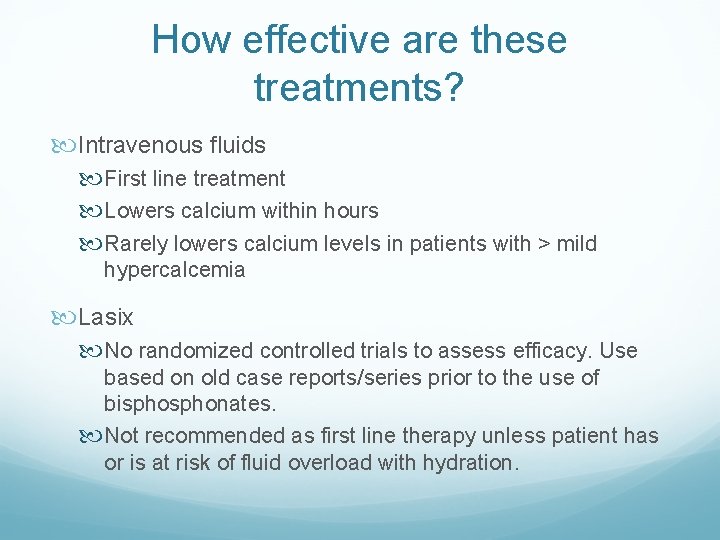How effective are these treatments? Intravenous fluids First line treatment Lowers calcium within hours How effective are these treatments? Intravenous fluids First line treatment Lowers calcium within hours
