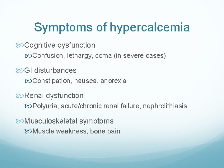 Symptoms of hypercalcemia Cognitive dysfunction Confusion, lethargy, coma (in severe cases) GI disturbances Constipation, Symptoms of hypercalcemia Cognitive dysfunction Confusion, lethargy, coma (in severe cases) GI disturbances Constipation,