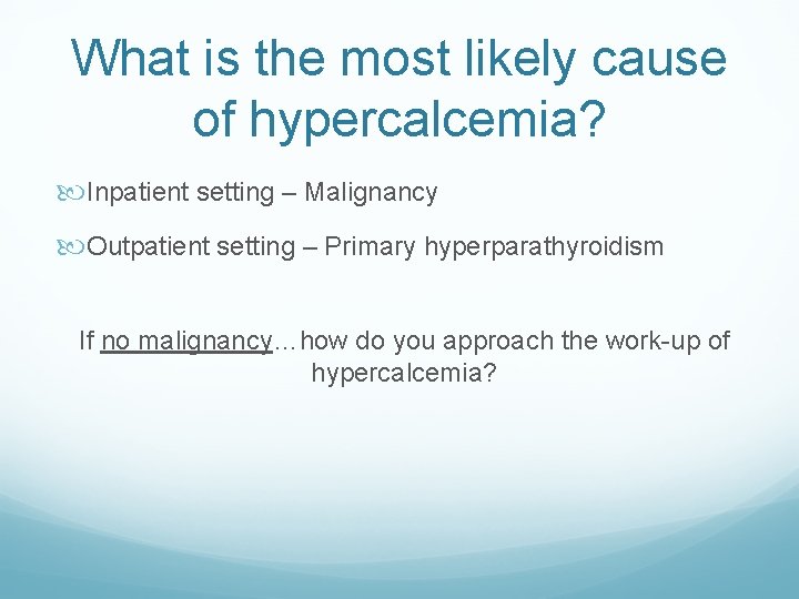 What is the most likely cause of hypercalcemia? Inpatient setting – Malignancy Outpatient setting What is the most likely cause of hypercalcemia? Inpatient setting – Malignancy Outpatient setting