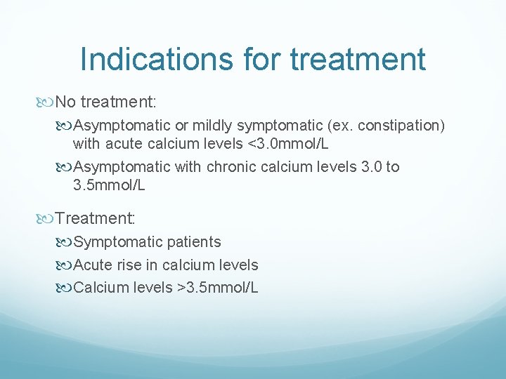 Indications for treatment No treatment: Asymptomatic or mildly symptomatic (ex. constipation) with acute calcium Indications for treatment No treatment: Asymptomatic or mildly symptomatic (ex. constipation) with acute calcium