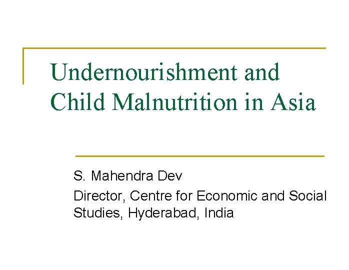 Undernourishment and Child Malnutrition in Asia S. Mahendra Dev Director, Centre for Economic and