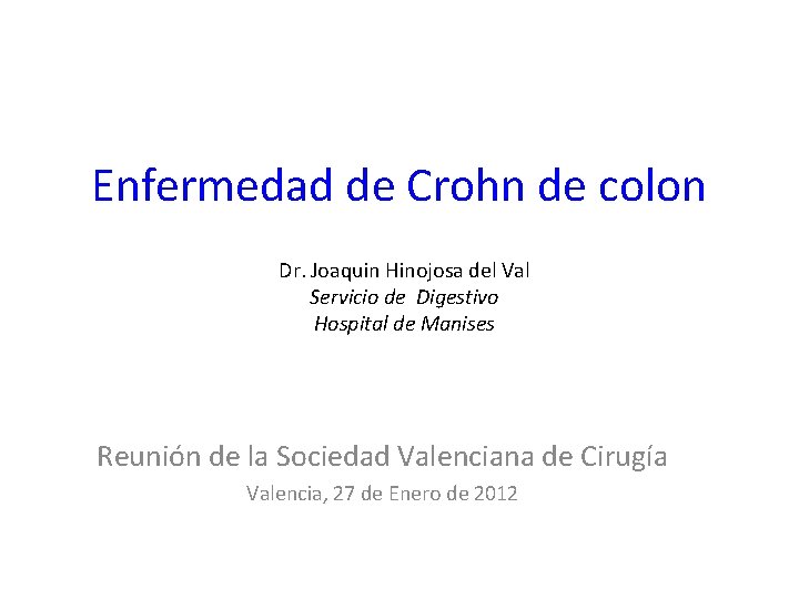 Enfermedad de Crohn de colon Dr. Joaquin Hinojosa del Val Servicio de Digestivo Hospital