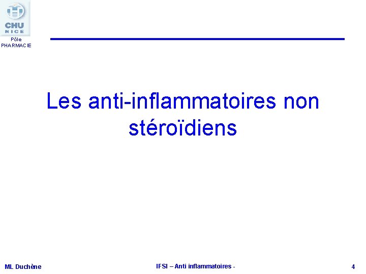 Pôle PHARMACIE Les anti-inflammatoires non stéroïdiens ML Duchène IFSI – Anti inflammatoires - 4 Pôle PHARMACIE Les anti-inflammatoires non stéroïdiens ML Duchène IFSI – Anti inflammatoires - 4
