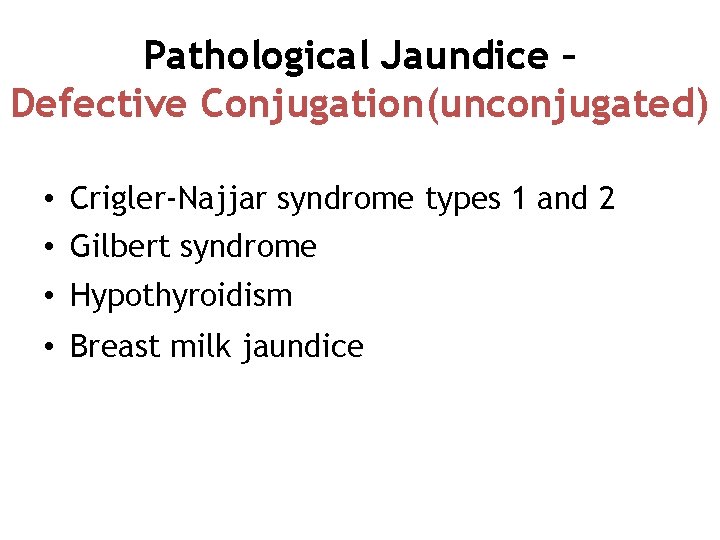 Pathological Jaundice – Defective Conjugation(unconjugated) • Crigler-Najjar syndrome types 1 and 2 • Gilbert