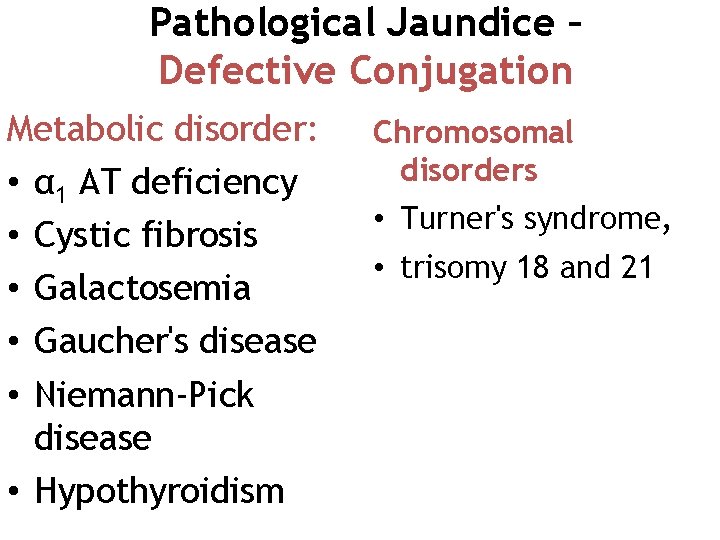 Pathological Jaundice – Defective Conjugation Metabolic disorder: • α 1 AT deficiency • Cystic