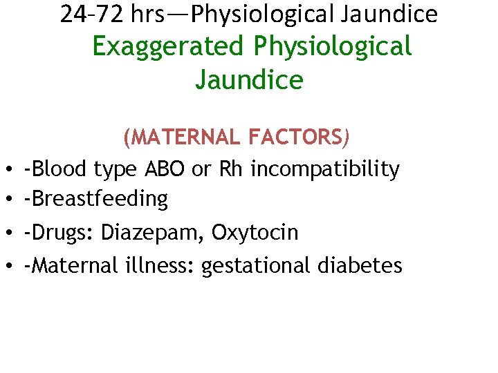 24 -72 hrs—Physiological Jaundice Exaggerated Physiological Jaundice (MATERNAL FACTORS) • -Blood type ABO or