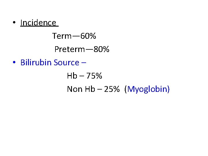  • Incidence Term— 60% Preterm— 80% • Bilirubin Source – Hb – 75%